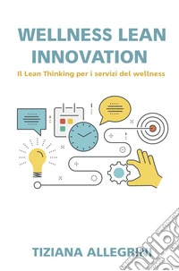 Wellness lean innovation. Sfide ed idee per il mercato del turismo del wellness libro