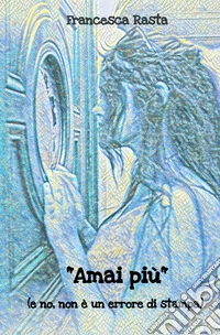 Amai più. (e no, non e un errore di stampa) libro