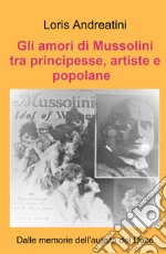 Gli amori di Mussolini tra principesse, artiste e popolane. Dalle memorie dell'autista del Duce libro