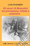 Gli amori di Mussolini tra principesse, artiste e popolane. Dalle memorie dell'autista del Duce libro