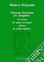 Giacomo Casanova al singolare. Sul libello «Né amori né donne ovvero la stalla ripulita» libro