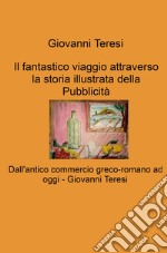 Il fantastico viaggio attraverso la storia illustrata della Pubblicità. Dall'antico commercio greco-romano ad oggi libro