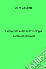 Cento pillole di femminologia. Conoscerle per amarle