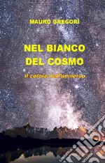 Nel bianco del cosmo. Il colore dell'universo libro