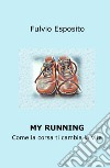 My running. Come la corsa ti cambia la vita libro di Esposito Fulvio