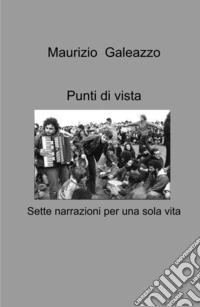 Punti di vista. Sette narrazioni per una sola vita libro