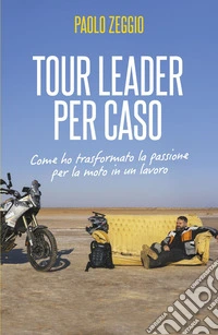 Tour Leader per caso. Come ho trasformato la passione per la moto in un lavoro libro