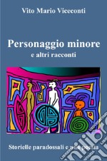 Personaggio minore e altri racconti. Storielle paradossali e una poesia