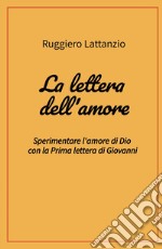 La lettera dell'amore. Sperimentare l'amore di Dio con la prima lettera di Giovanni libro