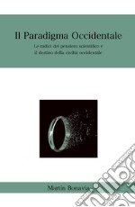 Il paradigma occidentale. Le radici del pensiero scientifico e il destino della civiltà occidentale libro