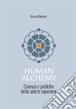 Human alchemy. Scienza e pratiche della salute superiore. Ediz. ampliata