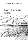 Non chiedermi scusa libro di Russotto Salvatore