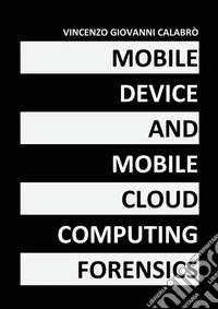Mobile device and mobile cloud computing forensics