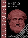 Politics. E-book. Formato EPUB libro in lingua di Aristotle