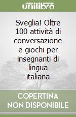 Sveglia! Oltre 100 attività di conversazione e giochi per insegnanti di lingua italiana libro