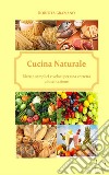 Cucina naturale. Ricette semplici e veloci per una corretta alimentazione libro
