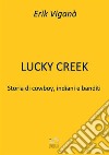 Lucky Creek. Storia di cowboy, indiani e banditi libro di Viganò Erik