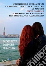 Di Venezia. D'amore. Di magia libro