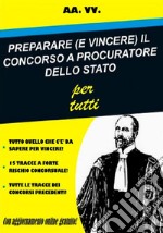 Preparare (e vincere) il concorso a procuratore dello Stato per tutti libro