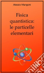 Fisica quantistica: le particelle elementari libro