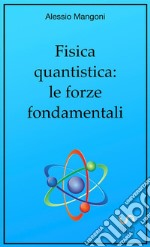 Fisica quantistica: le forze fondamentali libro