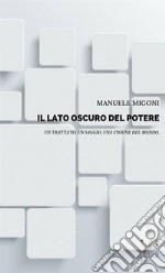 Il lato oscuro del potere. Un trattato, un saggio, una visione del mondo libro