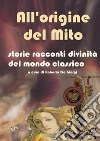 All'origine del mito. Storie e racconti e divinità del mondo classico libro di De Giorgi Roberto