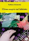 Ultimo respiro nel labirinto libro