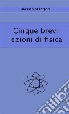 Cinque brevi lezioni di fisica libro di Mangoni Alessio