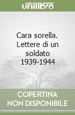 Cara sorella. Lettere di un soldato 1939-1944 libro