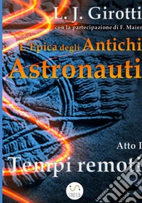 L'epica degli antichi astronauti. Atto I. Tempi remoti libro