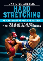 Hard stretching + Flessibilità + Forza + Potenza per le arti marziali e gli sport da combattimento libro