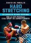 Hard stretching + Flessibilità + Forza + Potenza per le arti marziali e gli sport da combattimento libro