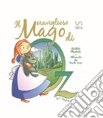 Il meraviglioso mago di Oz da L. Frank Baum. Ediz. illustrata