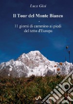 Il tour del Monte Bianco. 11 giorni di cammino ai piedi del tetto d'Europa libro