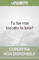 Tu hai mai toccato la luna?