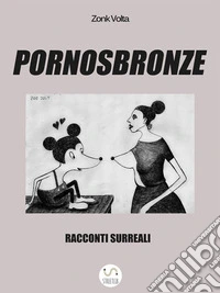 Pornosbronze. Racconti surreali libro