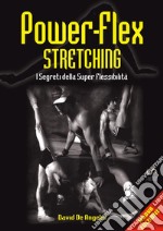 Power-flex stretching. I segreti della super flessibilità. Nuova ediz. libro