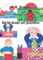 Se io fossi un puntino. Ediz. illustrata libro