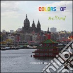 Colors of Holland. Ediz. illustrata libro