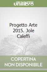 Progetto Arte 2015. Jole Caleffi libro