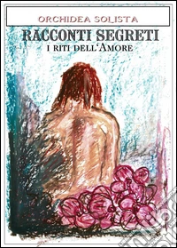 Racconti segreti. I riti dell'amore libro