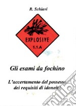 Gli esami da fochino. L'accertamento del possesso dei requisiti di idoneità libro