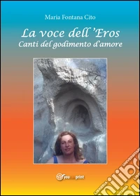 La voce dell'eros. Canti del godimento d'amore libro
