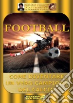 Football. Come diventare un vero campione del calcio libro