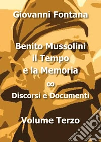 Benito Mussolini. Il tempo e la memoria. Vol. 3: Discorsi e documenti libro