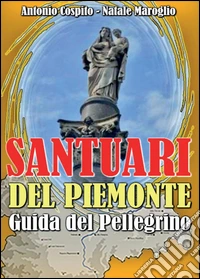 Santuari del Piemonte. Guida del pellegrino libro