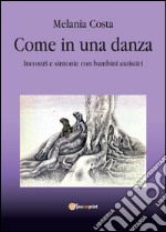 Come in una danza. Incontri e sintonie con bambini autistici libro