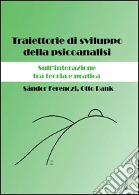 Traiettorie di sviluppo della psicoanalisi. Sull'interazione tra teoria e pratica libro