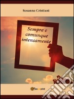 Sempre e comunque intensamente libro